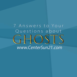 7 Answers to Your Questions about Ghosts